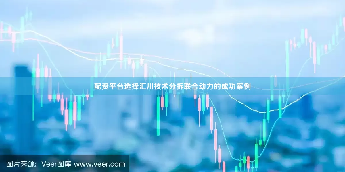 配资平台选择汇川技术分拆联合动力的成功案例