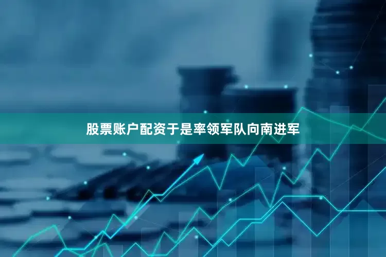 股票账户配资于是率领军队向南进军
