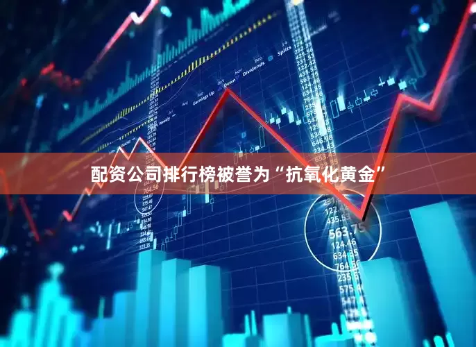 配资公司排行榜被誉为“抗氧化黄金”