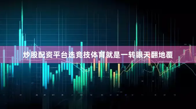 炒股配资平台选竞技体育就是一转眼天翻地覆