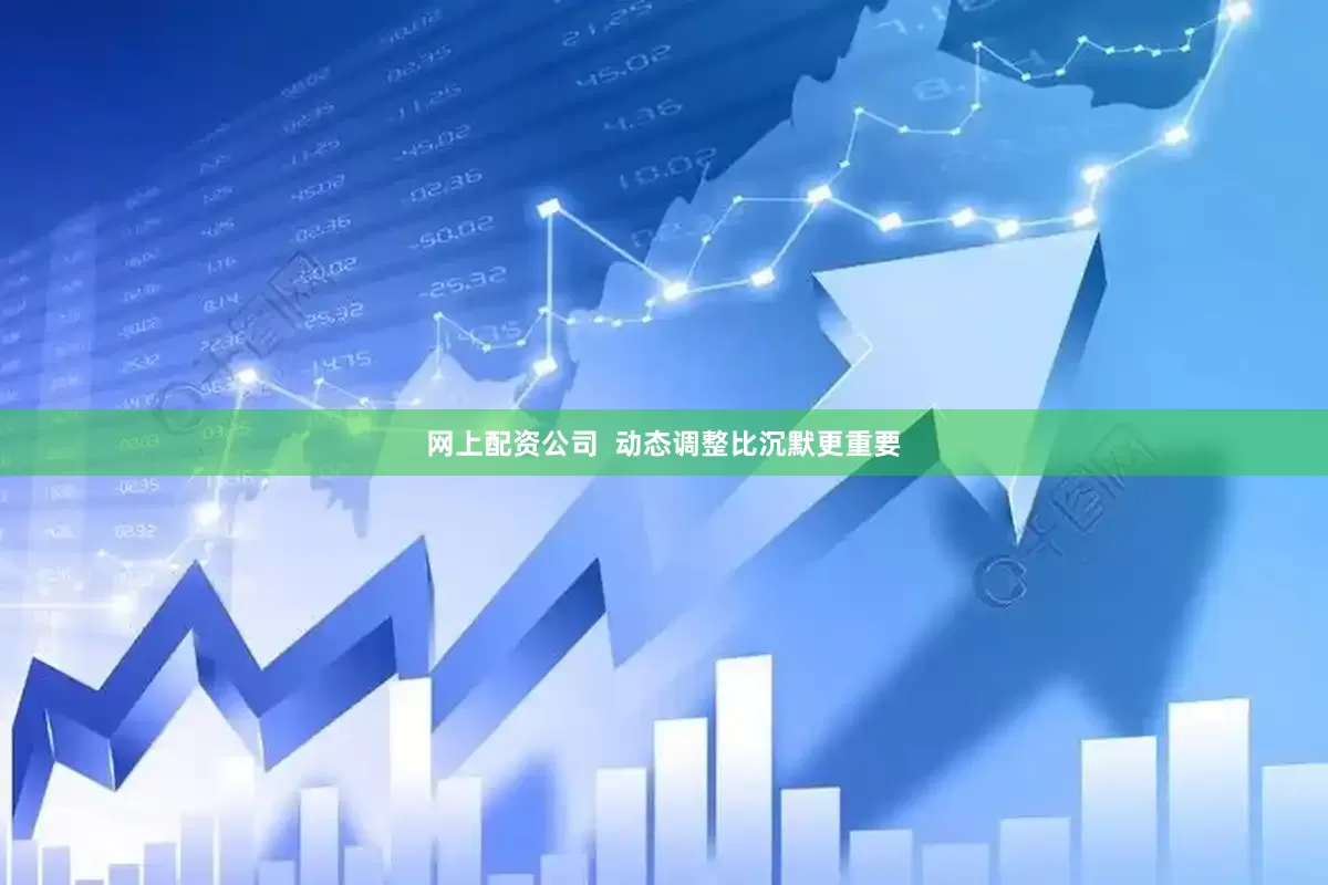 网上配资公司  动态调整比沉默更重要