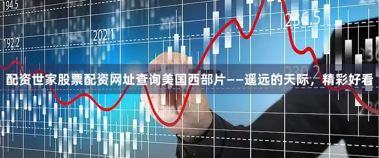 配资世家股票配资网址查询美国西部片——遥远的天际，精彩好看